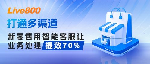 智能客服助力新零售打通多渠道，業(yè)務(wù)處理效率提升70%